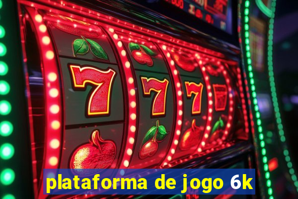 plataforma de jogo 6k